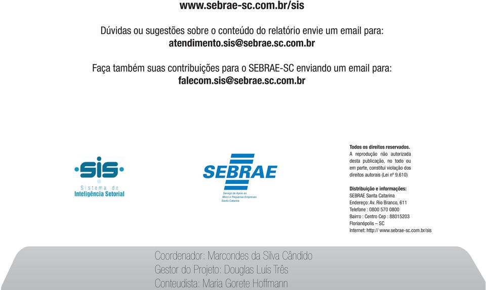 br Faça também suas contribuições para o SEBRAE-SC enviando um email para: falecom.sis@sebrae.sc.com.br Todos os direitos reservados.