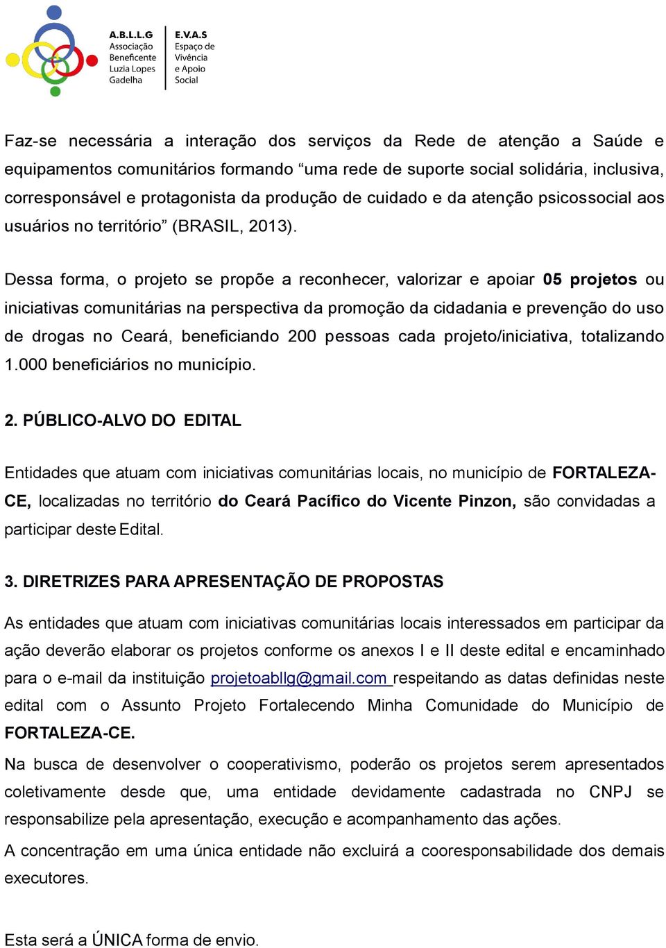 Dessa forma, o projeto se propõe a reconhecer, valorizar e apoiar 05 projetos ou iniciativas comunitárias na perspectiva da promoção da cidadania e prevenção do uso de drogas no Ceará, beneficiando