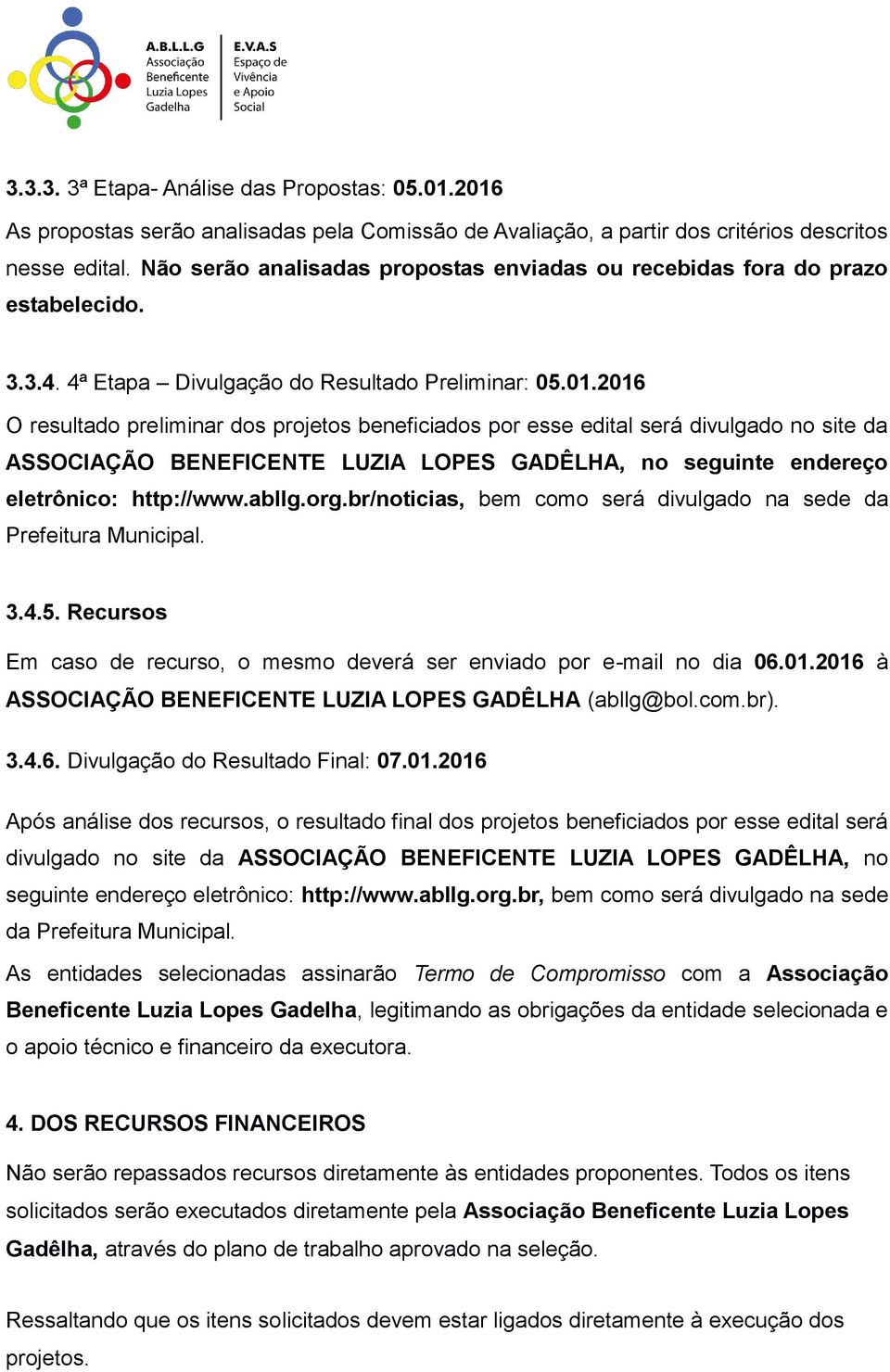 2016 O resultado preliminar dos projetos beneficiados por esse edital será divulgado no site da ASSOCIAÇÃO BENEFICENTE LUZIA LOPES GADÊLHA, no seguinte endereço eletrônico: http://www.abllg.org.