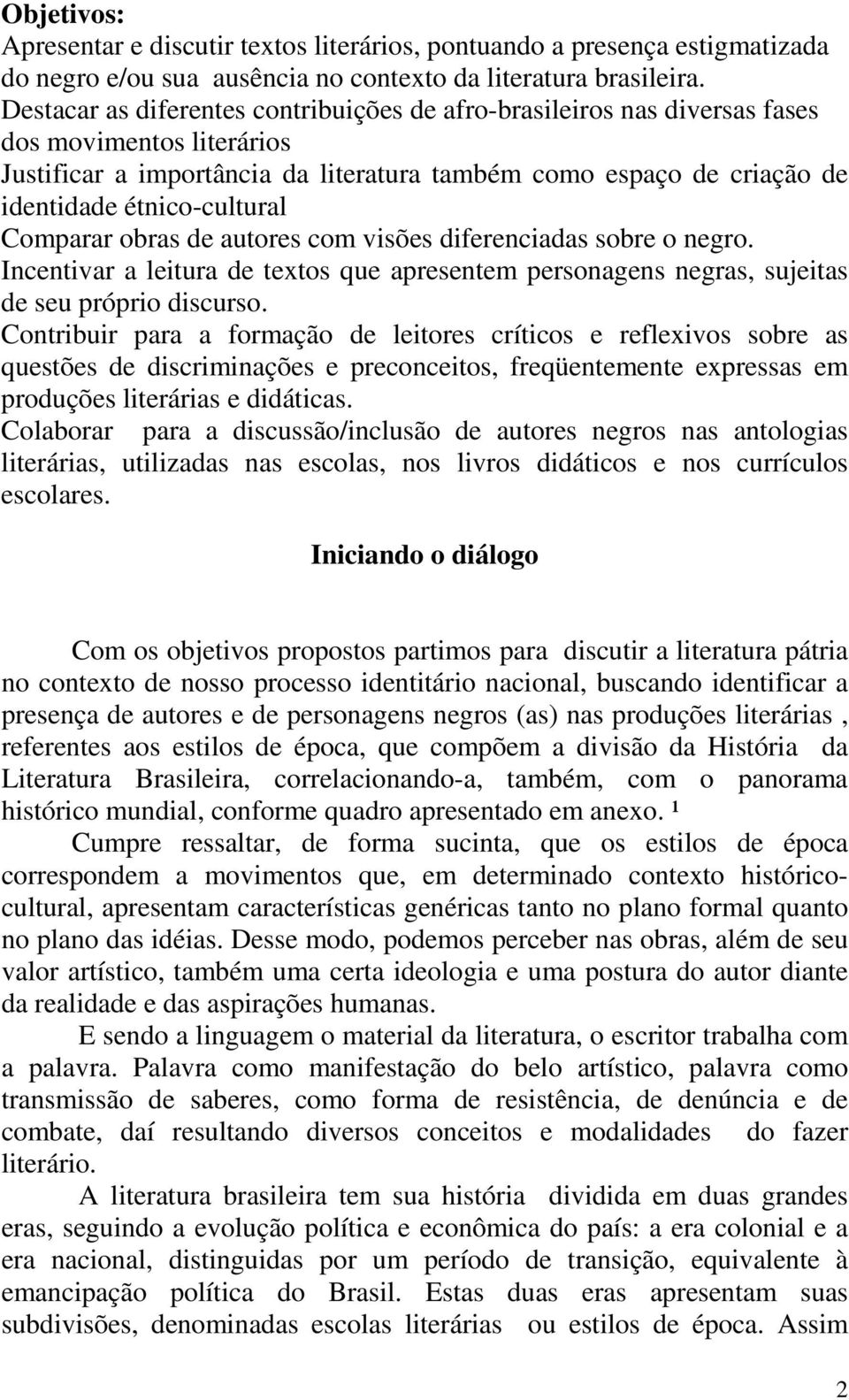 étnico-cultural Comparar obras de autores com visões diferenciadas sobre o negro. Incentivar a leitura de textos que apresentem personagens negras, sujeitas de seu próprio discurso.