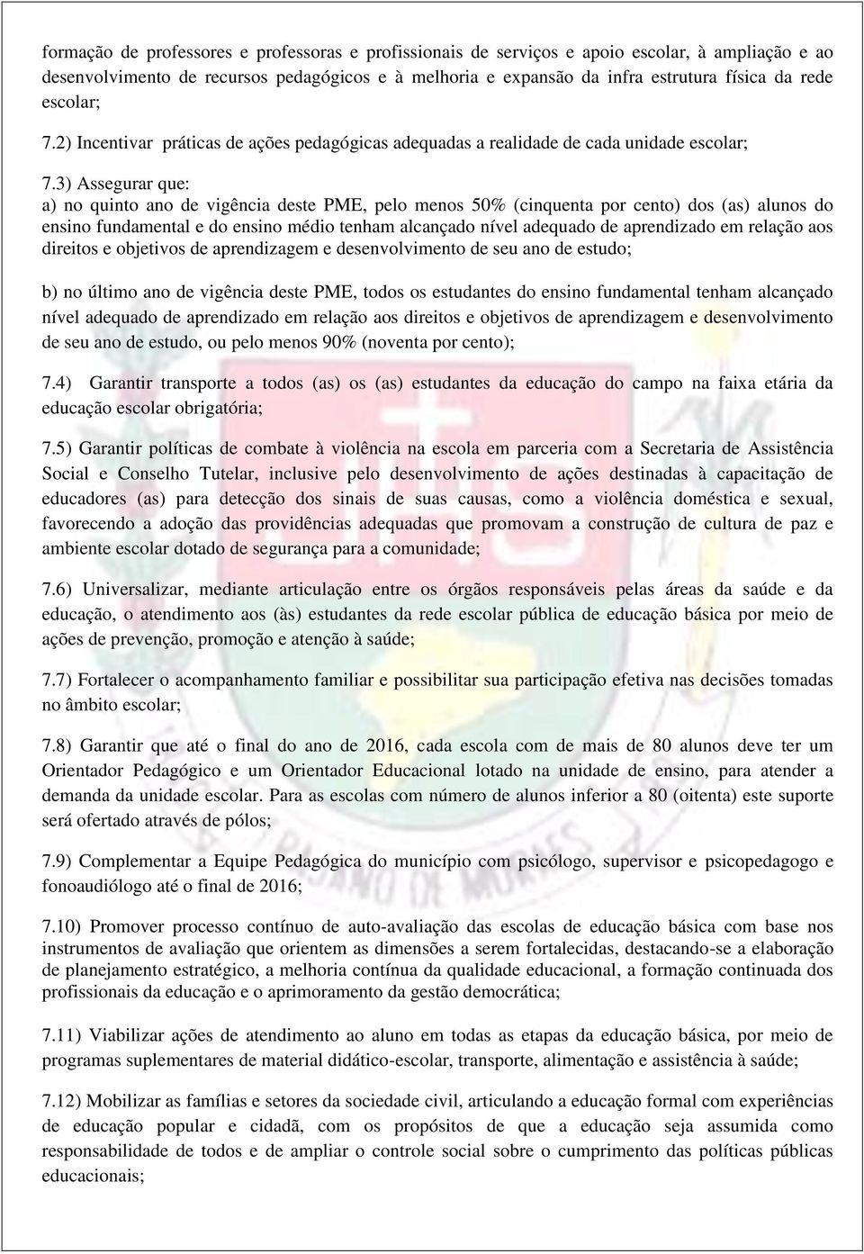 3) Assegurar que: a) no quinto ano de vigência deste PME, pelo menos 50% (cinquenta por cento) dos (as) alunos do ensino fundamental e do ensino médio tenham alcançado nível adequado de aprendizado