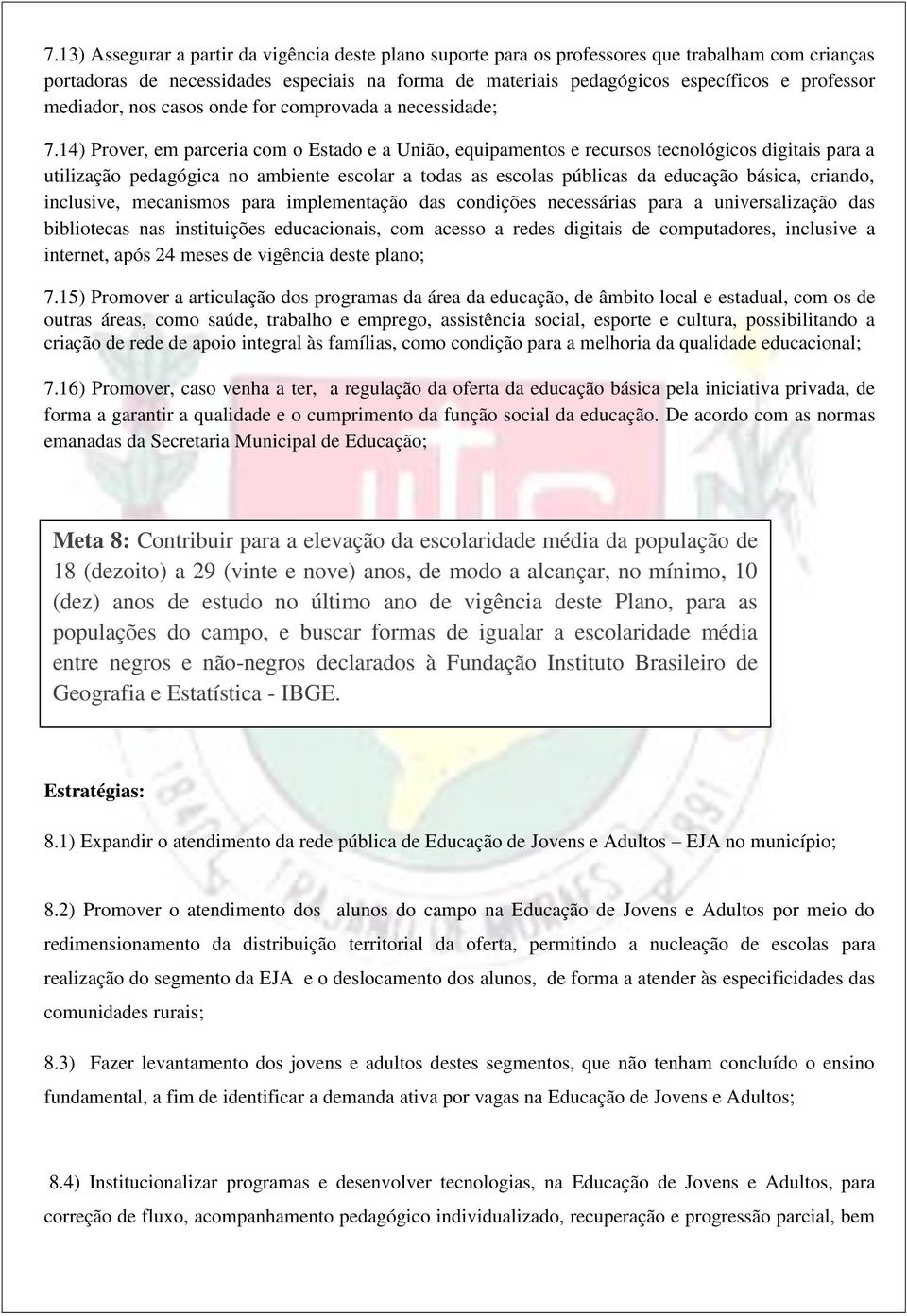 14) Prover, em parceria com o Estado e a União, equipamentos e recursos tecnológicos digitais para a utilização pedagógica no ambiente escolar a todas as escolas públicas da educação básica, criando,