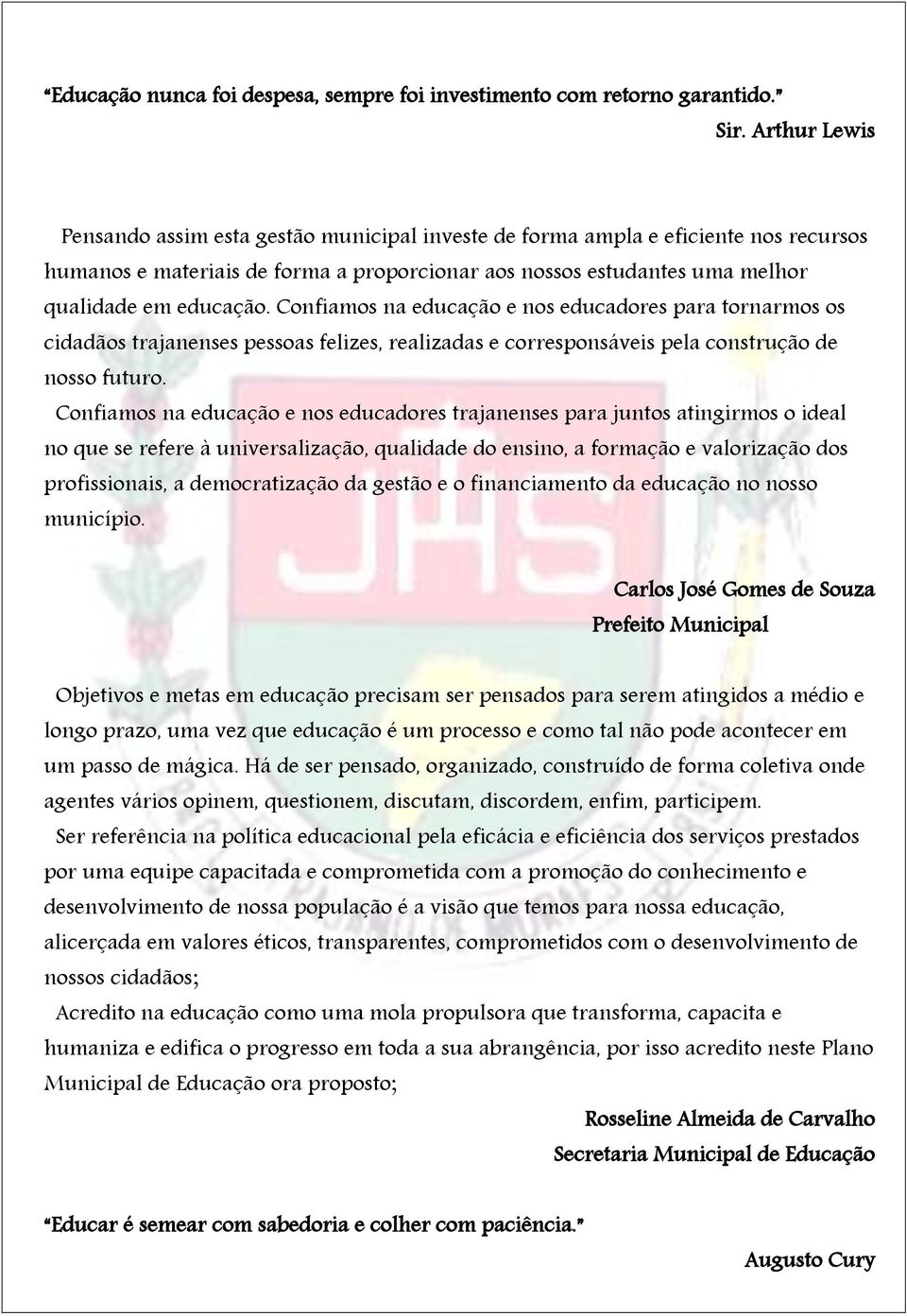 Confiamos na educação e nos educadores para tornarmos os cidadãos trajanenses pessoas felizes, realizadas e corresponsáveis pela construção de nosso futuro.