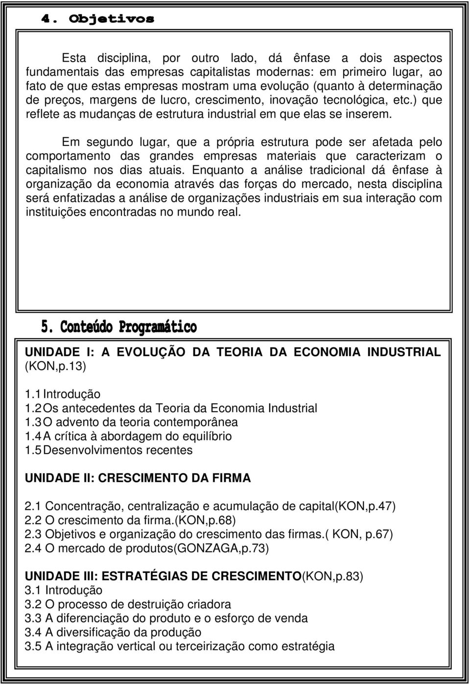 Em segundo lugar, que a própria estrutura pode ser afetada pelo comportamento das grandes empresas materiais que caracterizam o capitalismo nos dias atuais.