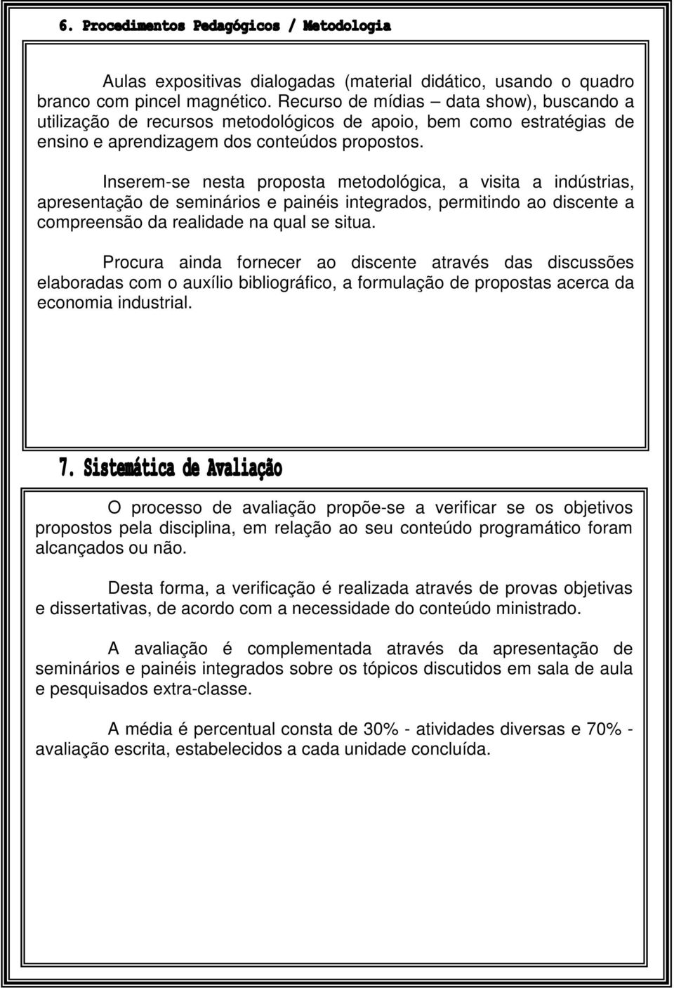 Inserem-se nesta proposta metodológica, a visita a indústrias, apresentação de seminários e painéis integrados, permitindo ao discente a compreensão da realidade na qual se situa.