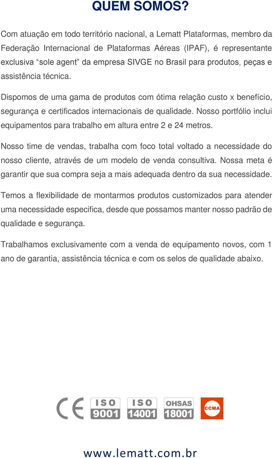 produtos, peças e assistência técnica. Dispomos de uma gama de produtos com ótima relação custo x benefício, segurança e certificados internacionais de qualidade.