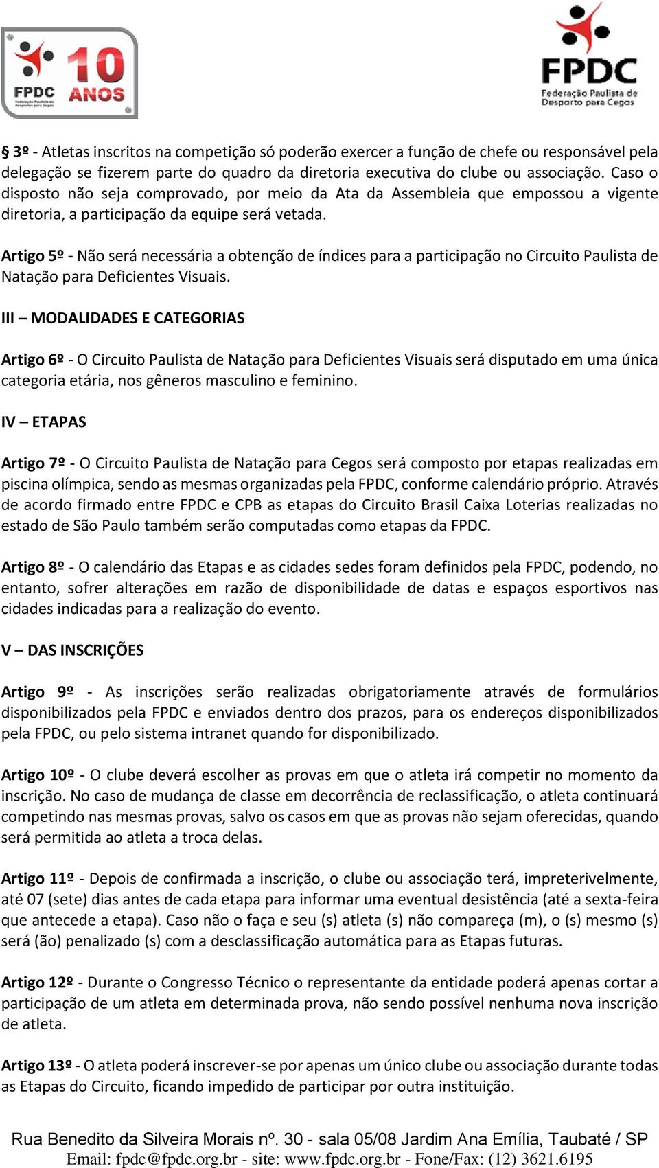Artigo 5º - Não será necessária a obtenção de índices para a participação no Circuito Paulista de Natação para Deficientes Visuais.