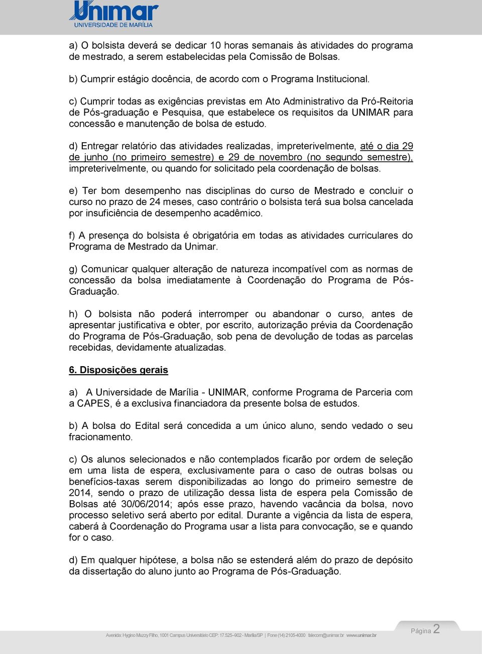 c) Cumprir todas as exigências previstas em Ato Administrativo da Pró-Reitoria de Pós-graduação e Pesquisa, que estabelece os requisitos da UNIMAR para concessão e manutenção de bolsa de estudo.