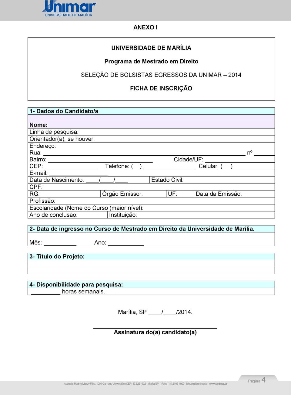 Emissor: UF: Data da Emissão: Profissão: Escolaridade (Nome do Curso (maior nível): Ano de conclusão: Instituição: 2- Data de ingresso no Curso de Mestrado em Direito