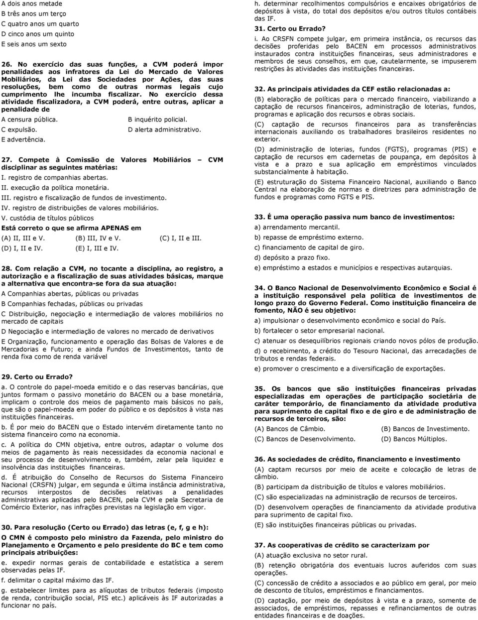 legais cujo cumprimento lhe incumba fiscalizar. No exercício dessa atividade fiscalizadora, a CVM poderá, entre outras, aplicar a penalidade de A censura pública. C expulsão. E advertência.