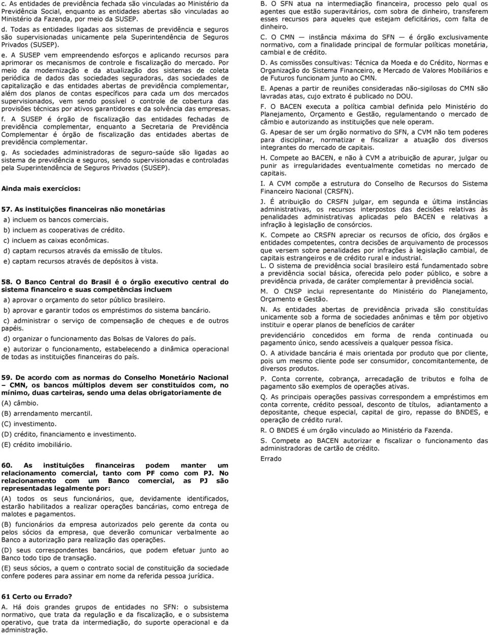 Por meio da modernização e da atualização dos sistemas de coleta periódica de dados das sociedades seguradoras, das sociedades de capitalização e das entidades abertas de previdência complementar,