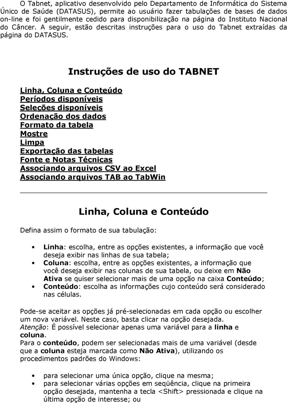 Instruções de uso do TABNET Linha, Coluna e Conteúdo Períodos disponíveis Seleções disponíveis Ordenação dos dados Formato da tabela Mostre Limpa Exportação das tabelas Fonte e Notas Técnicas