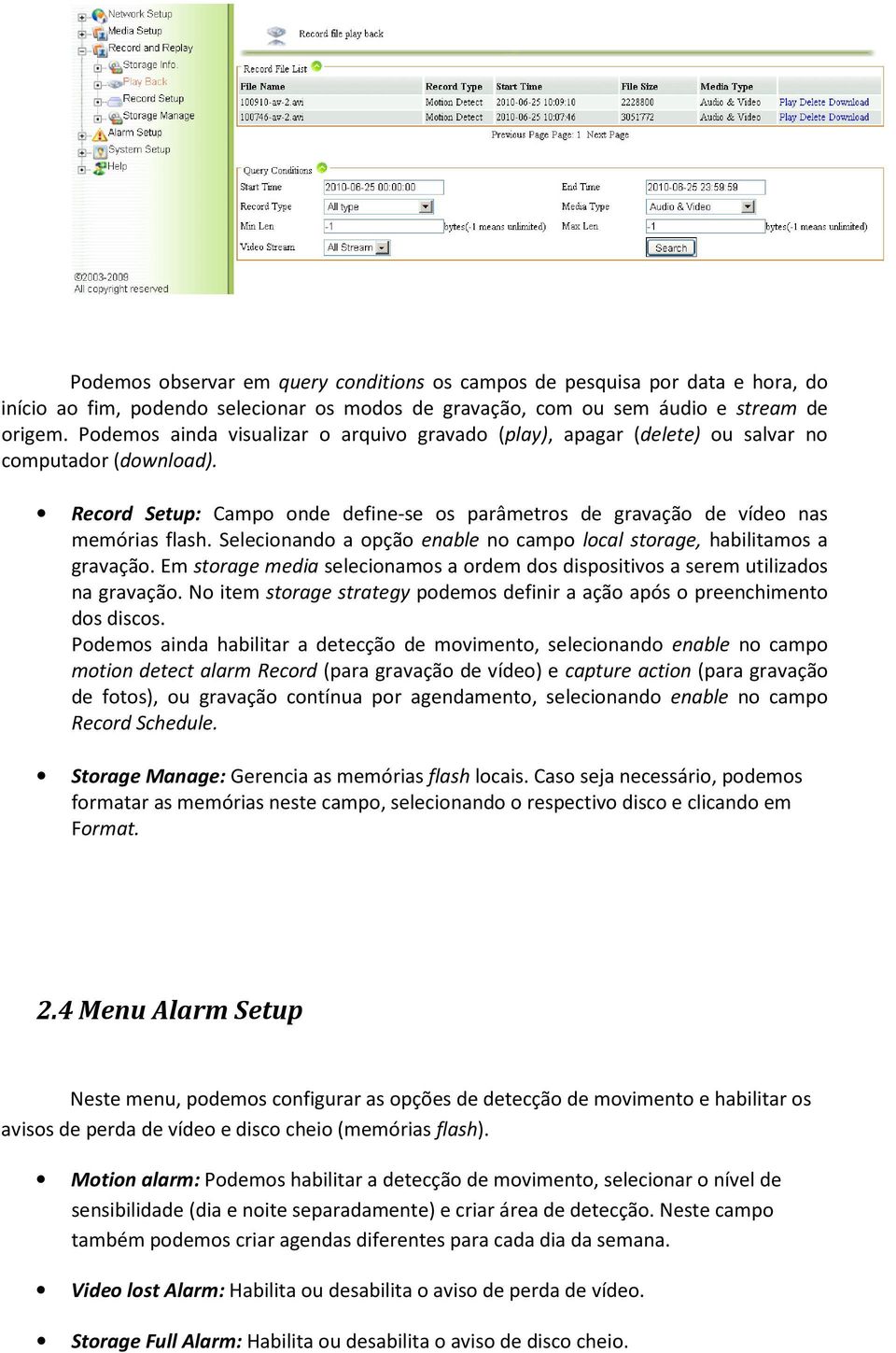 Selecionando a opção enable no campo local storage, habilitamos a gravação. Em storage media selecionamos a ordem dos dispositivos a serem utilizados na gravação.