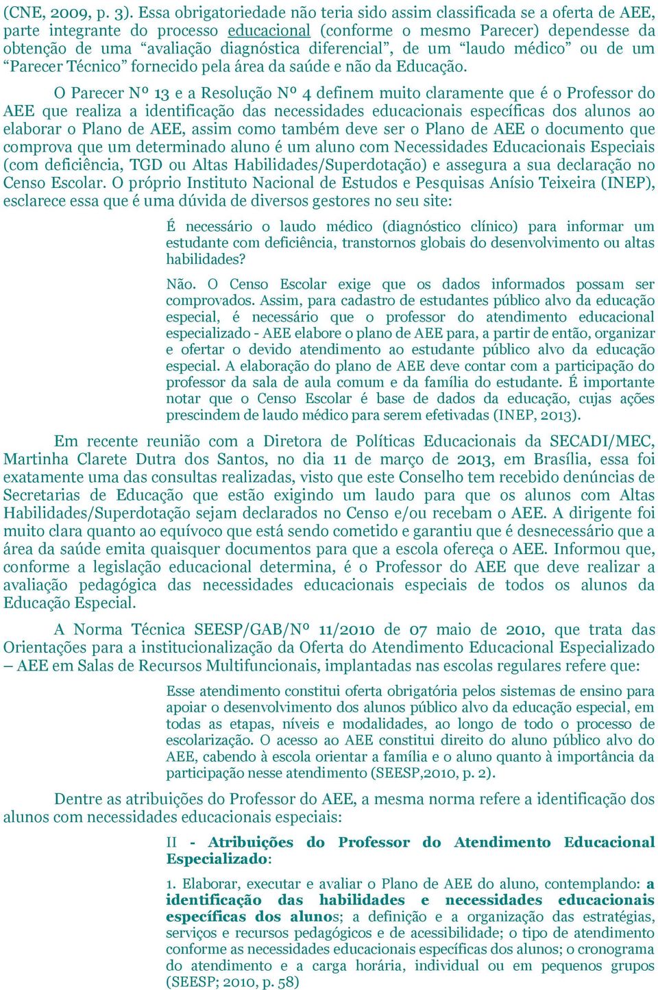 diferencial, de um laudo médico ou de um Parecer Técnico fornecido pela área da saúde e não da Educação.