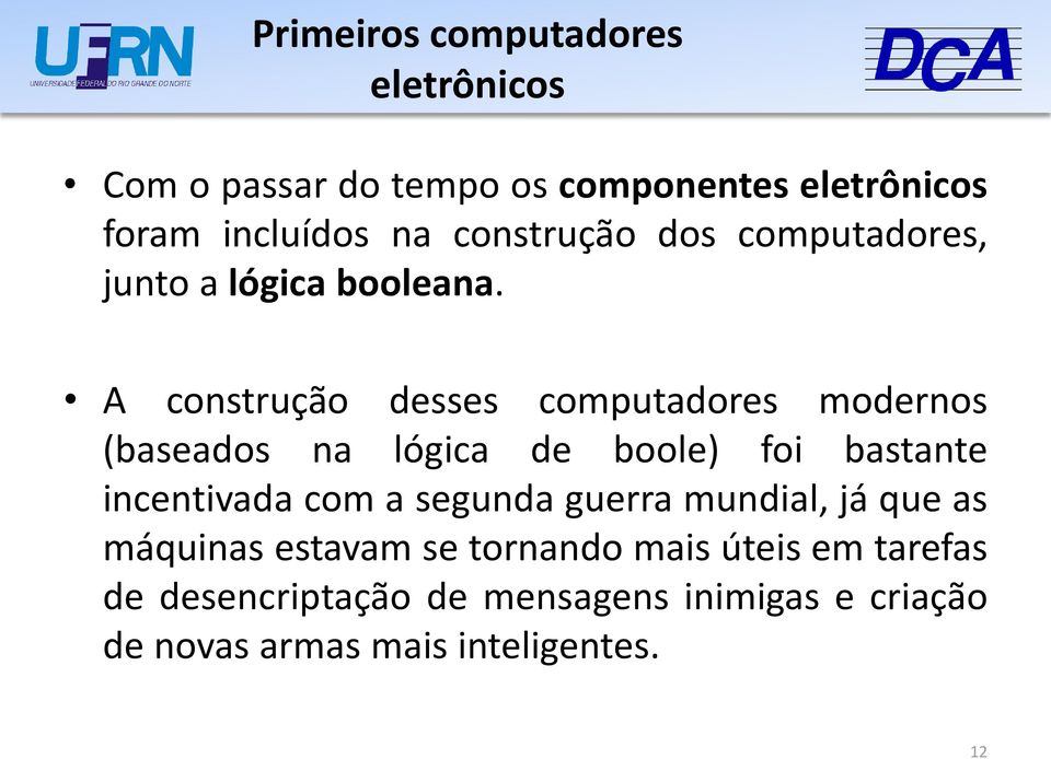 A construção desses computadores modernos (baseados na lógica de boole) foi bastante incentivada com a