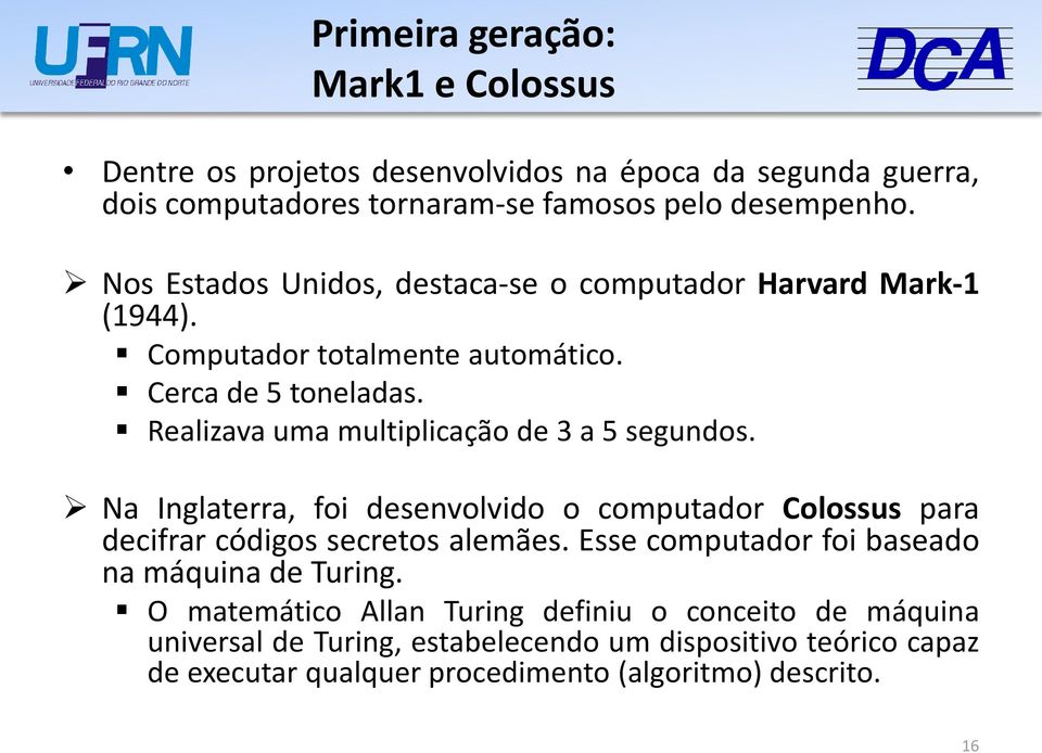 Realizava uma multiplicação de 3 a 5 segundos. Na Inglaterra, foi desenvolvido o computador Colossus para decifrar códigos secretos alemães.