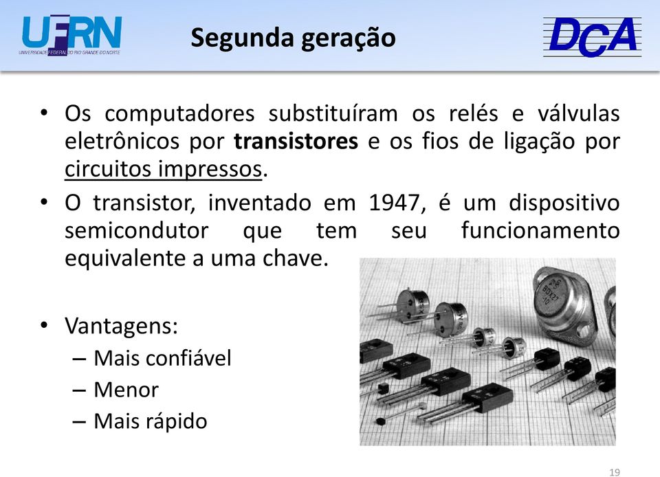 O transistor, inventado em 1947, é um dispositivo semicondutor que tem seu