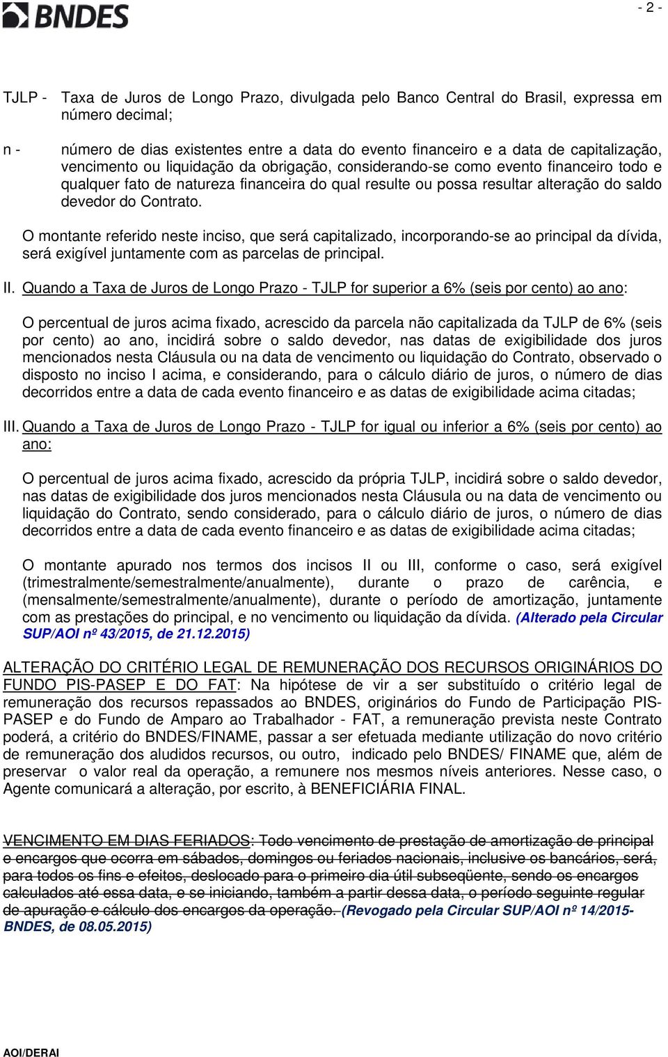 do Contrato. O montante referido neste inciso, que será capitalizado, incorporando-se ao principal da dívida, será exigível juntamente com as parcelas de principal. II.