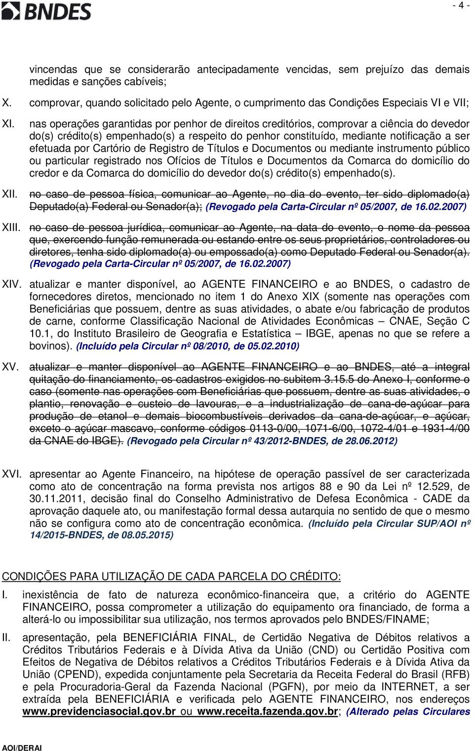 nas operações garantidas por penhor de direitos creditórios, comprovar a ciência do devedor do(s) crédito(s) empenhado(s) a respeito do penhor constituído, mediante notificação a ser efetuada por