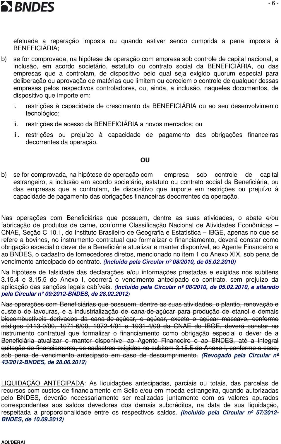 matérias que limitem ou cerceiem o controle de qualquer dessas empresas pelos respectivos controladores, ou, ainda, a inclusão, naqueles documentos, de dispositivo que importe em: i.