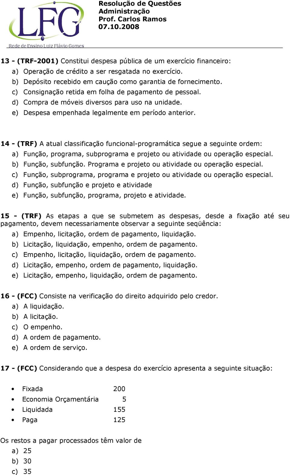 14 - (TRF) A atual classificação funcional-programática segue a seguinte ordem: a) Função, programa, subprograma e projeto ou atividade ou operação especial. b) Função, subfunção.