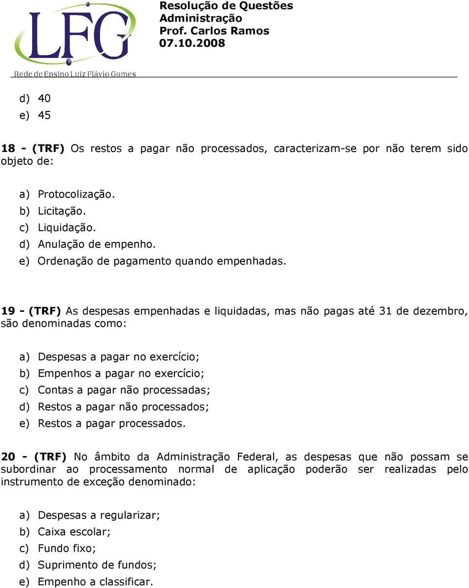 19 - (TRF) As despesas empenhadas e liquidadas, mas não pagas até 31 de dezembro, são denominadas como: a) Despesas a pagar no exercício; b) Empenhos a pagar no exercício; c) Contas a pagar não