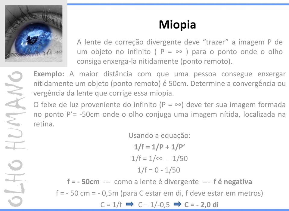 O feixe de luz proveniente do infinito (P = ) deve ter sua imagem formada no ponto P = -50cm onde o olho conjuga uma imagem nítida, localizada na retina.