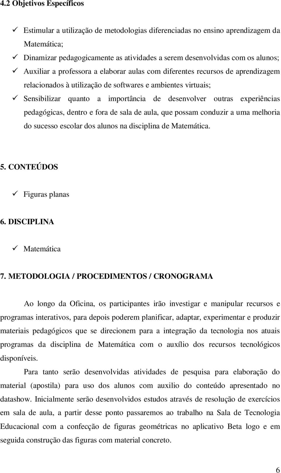 experiências pedagógicas, dentro e fora de sala de aula, que possam conduzir a uma melhoria do sucesso escolar dos alunos na disciplina de Matemática. 5. CONTEÚDOS Figuras planas 6.