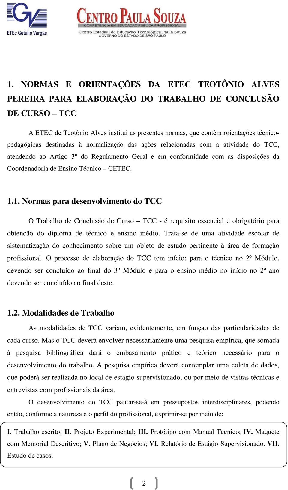 Técnico CETEC. 1.1. Normas para desenvolvimento do TCC O Trabalho de Conclusão de Curso TCC - é requisito essencial e obrigatório para obtenção do diploma de técnico e ensino médio.