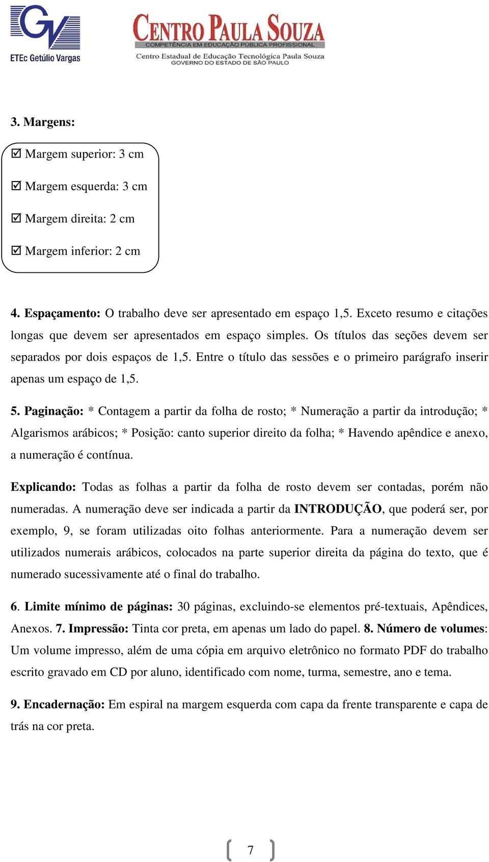 Entre o título das sessões e o primeiro parágrafo inserir apenas um espaço de 1,5. 5.