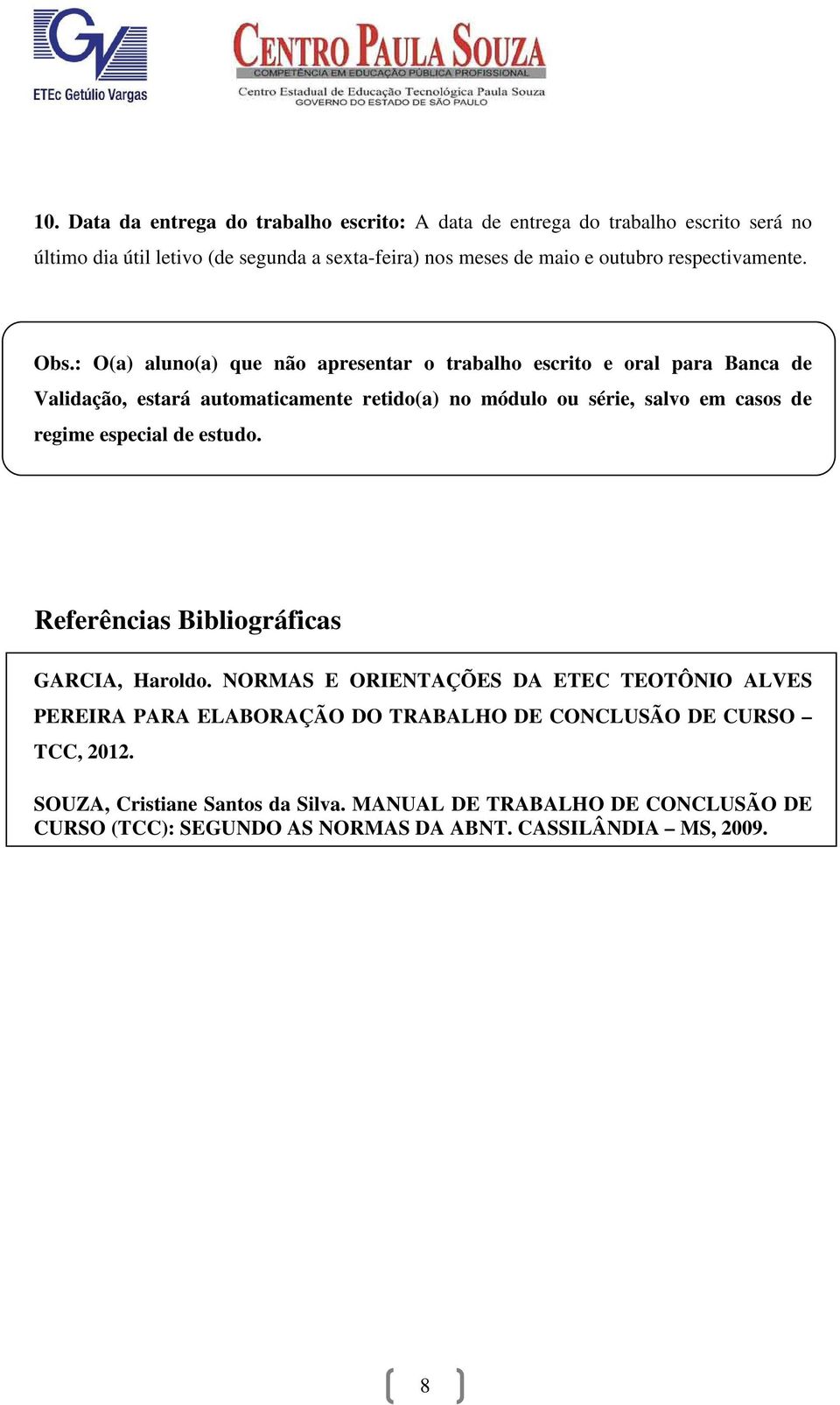 : O(a) aluno(a) que não apresentar o trabalho escrito e oral para Banca de Validação, estará automaticamente retido(a) no módulo ou série, salvo em casos de regime