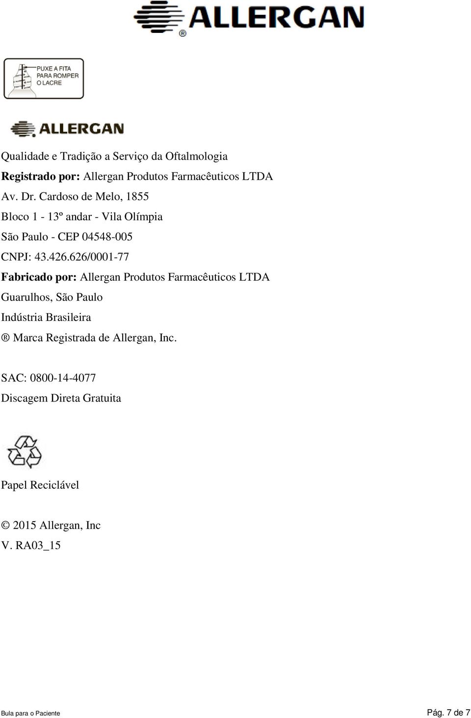 626/0001-77 Fabricado por: Allergan Produtos Farmacêuticos LTDA Guarulhos, São Paulo Indústria Brasileira Marca