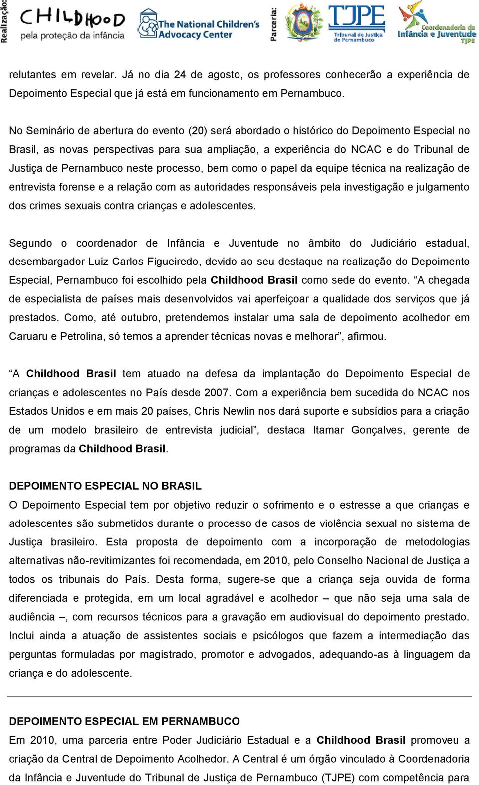 Pernambuco neste processo, bem como o papel da equipe técnica na realização de entrevista forense e a relação com as autoridades responsáveis pela investigação e julgamento dos crimes sexuais contra