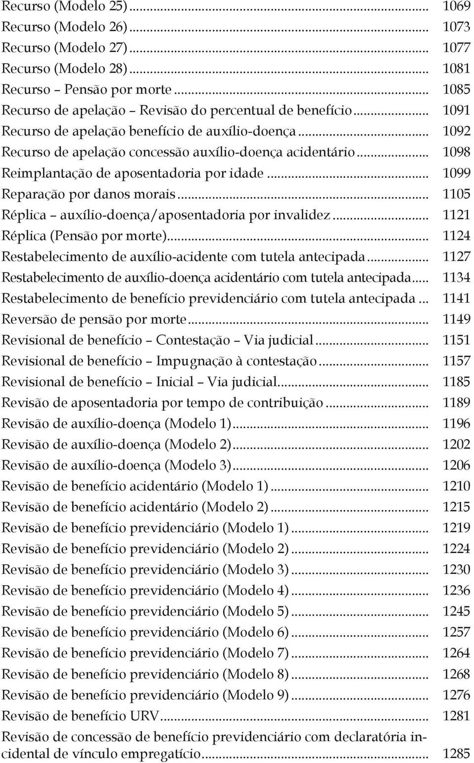 .. 1099 Reparação por danos morais... 1105 Réplica auxílio-doença/aposentadoria por invalidez... 1121 Réplica (Pensão por morte)... 1124 Restabelecimento de auxílio-acidente com tutela antecipada.