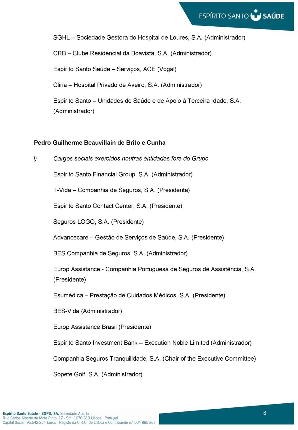 A. Europ Assistance - Companhia Portuguesa de Seguros de Assistência, S.A. (Presidente) Esumédica Prestação de Cuidados Médicos, S.A. (Presidente) BES-Vida Europ Assistance Brasil (Presidente) Espírito Santo Investment Bank Execution Noble Limited Companhia Seguros Tranquilidade, S.