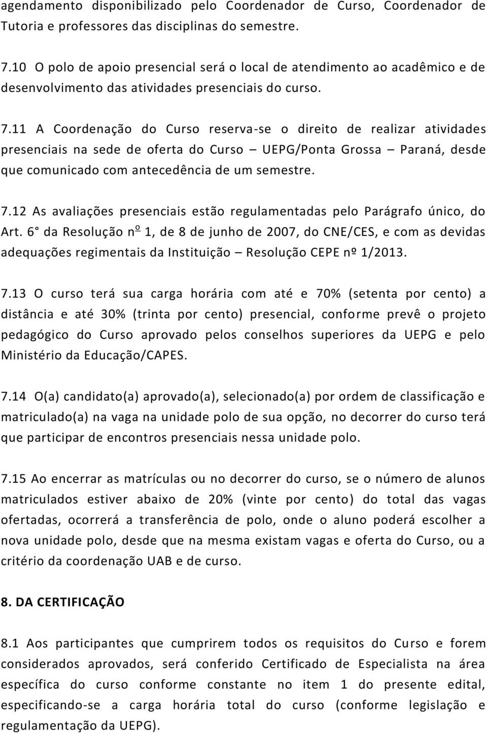 11 A Coordenação do Curso reserva-se o direito de realizar atividades presenciais na sede de oferta do Curso UEPG/Ponta Grossa Paraná, desde que comunicado com antecedência de um semestre. 7.