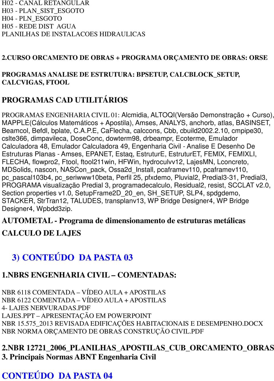 Alcmidia, ALTOQI(Versão Demonstração + Curso), MAPPLE(Cálculos Matemáticos + Apostila), Amses, ANALYS, anchorb, atlas, BASINSET, Beamcol, Befdl, bplate, C.A.P.E, CaFlecha, calccons, Cbb, cbuild20