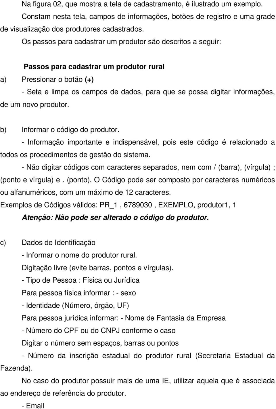 informações, de um novo produtor. b) Informar o código do produtor. - Informação importante e indispensável, pois este código é relacionado a todos os procedimentos de gestão do sistema.