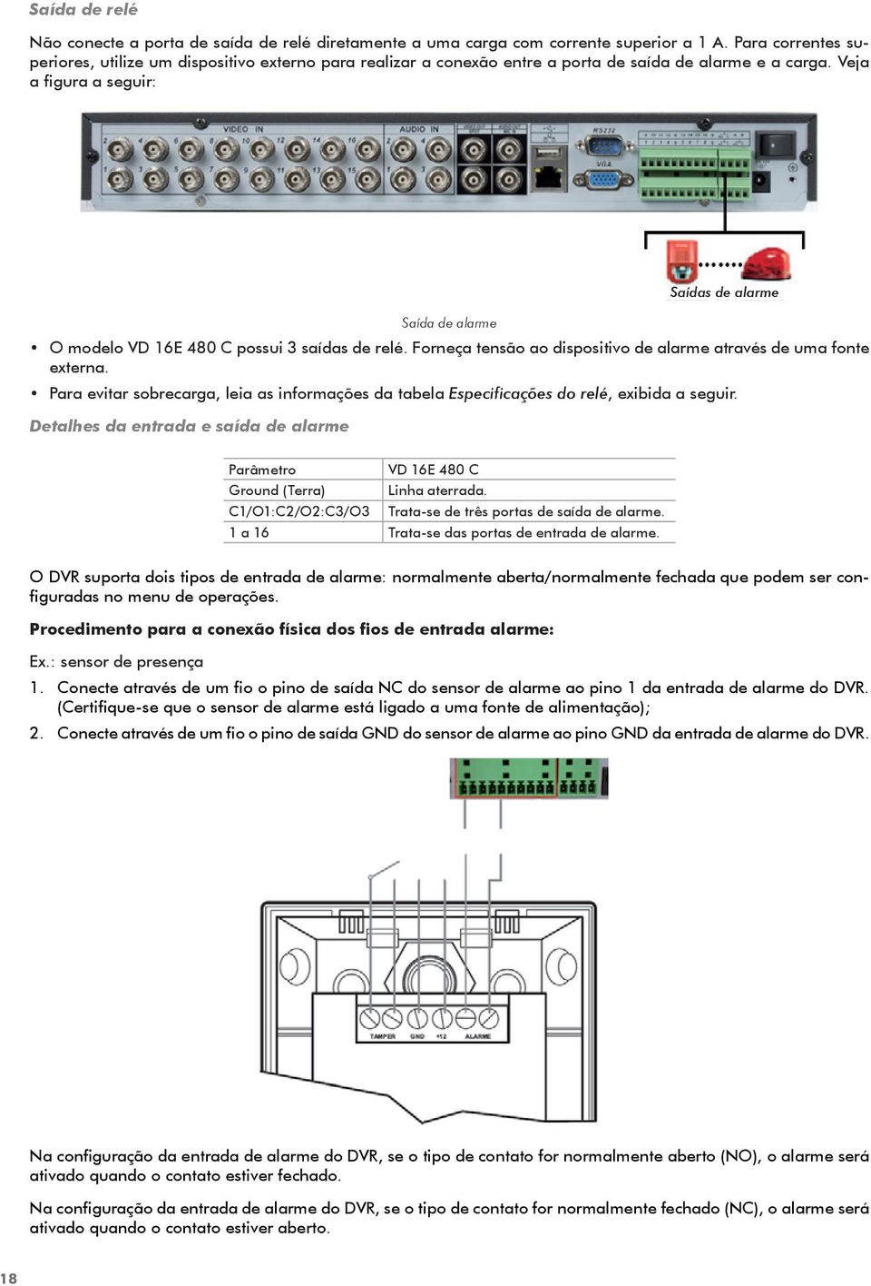 Veja a figura a seguir: Saídas de alarme Saída de alarme O modelo VD 16E 480 C possui 3 saídas de relé. Forneça tensão ao dispositivo de alarme através de uma fonte externa.