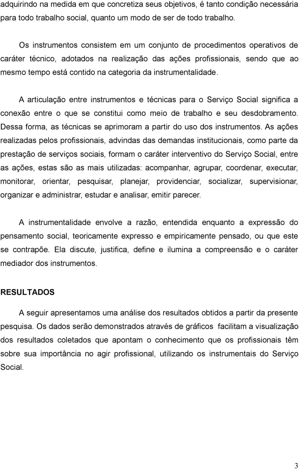 instrumentalidade. A articulação entre instrumentos e técnicas para o Serviço Social significa a conexão entre o que se constitui como meio de trabalho e seu desdobramento.