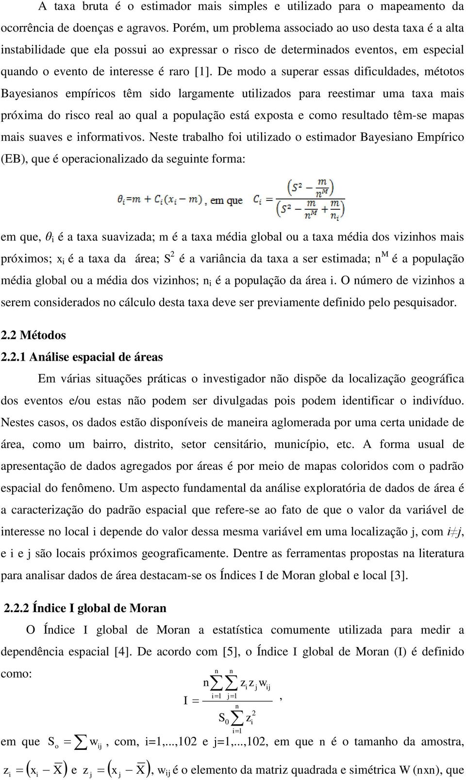 De modo a superar essas dfculdades, métotos Bayesaos empírcos têm sdo largamete utlados para reestmar uma taxa mas próxma do rsco real ao qual a população está exposta e como resultado têm-se mapas