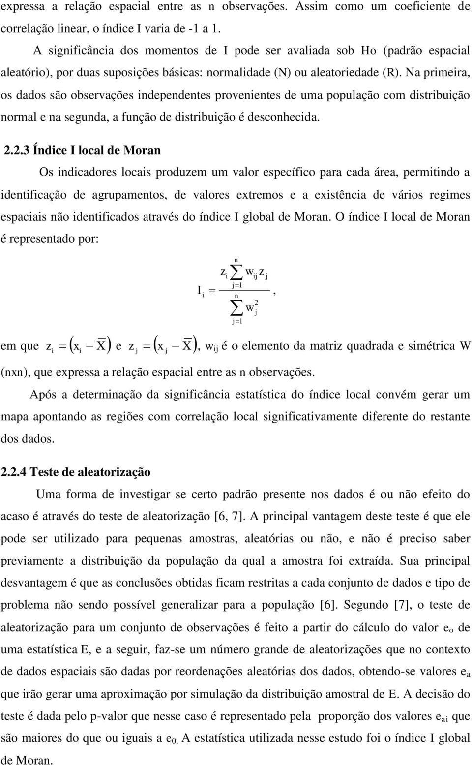 Na prmera, os dados são observações depedetes proveetes de uma população com dstrbução ormal e a seguda, a fução de dstrbução é descohecda. 2.