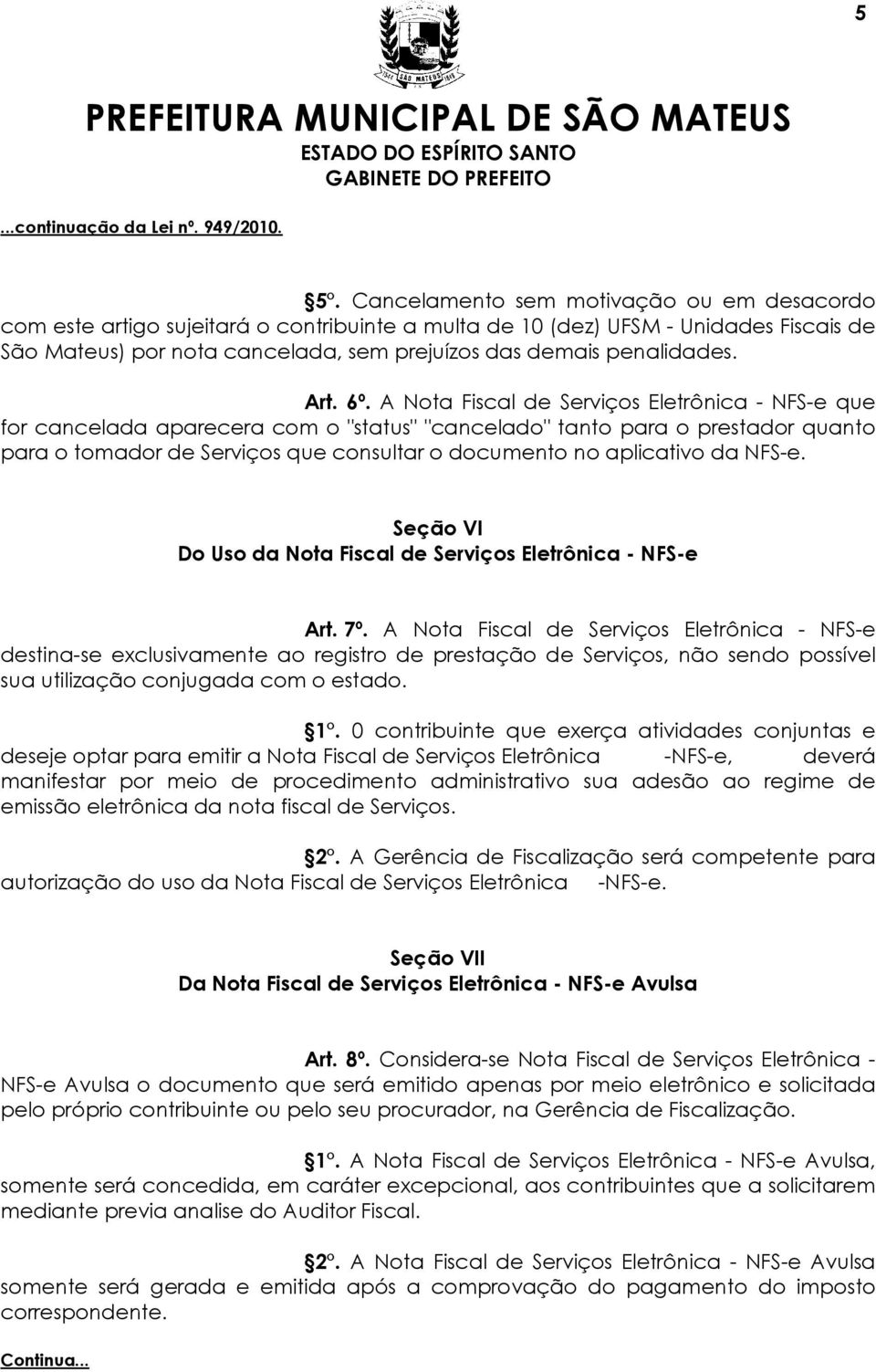 A Nota Fiscal de Serviços Eletrônica - NFS-e que for cancelada aparecera com o "status" "cancelado" tanto para o prestador quanto para o tomador de Serviços que consultar o documento no aplicativo da