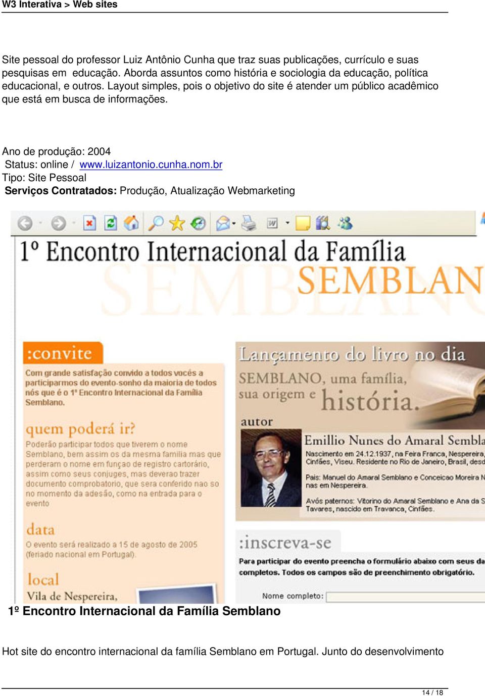 Layout simples, pois o objetivo do site é atender um público acadêmico que está em busca de informações. Ano de produção: 2004 Status: online / www.