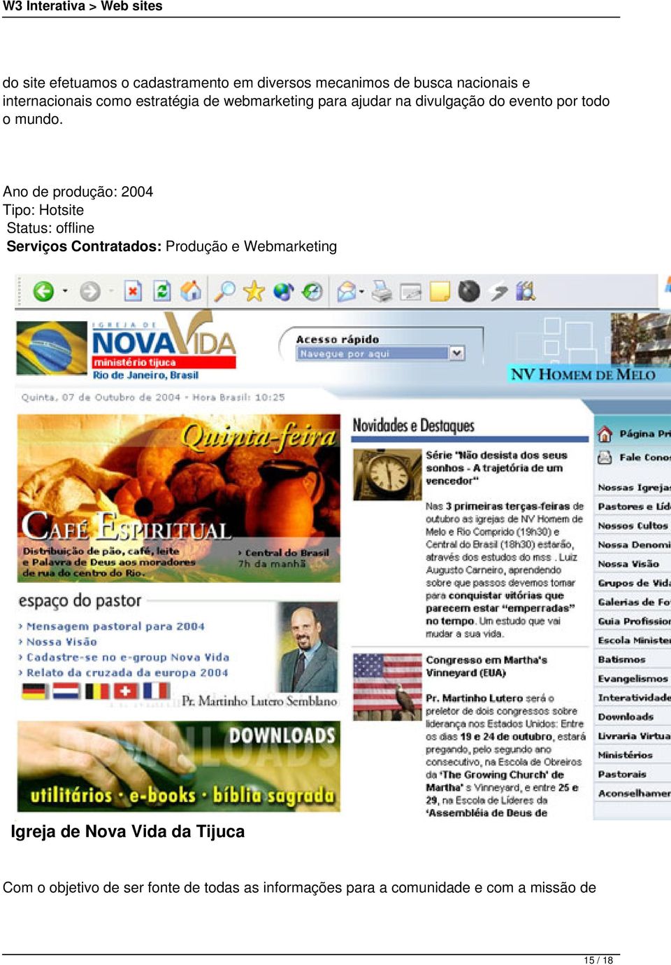 Ano de produção: 2004 Tipo: Hotsite Status: offline Serviços Contratados: Produção e Webmarketing