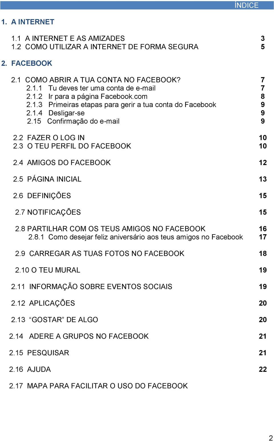 6 DEFINIÇÕES 2.7 NOTIFICAÇÕES 2.8 PARTILHAR COM OS TEUS AMIGOS NO FACEBOOK 2.8.1 Como desejar feliz aniversário aos teus amigos no Facebook 2.9 CARREGAR AS TUAS FOTOS NO FACEBOOK 2.10 O TEU MURAL 2.