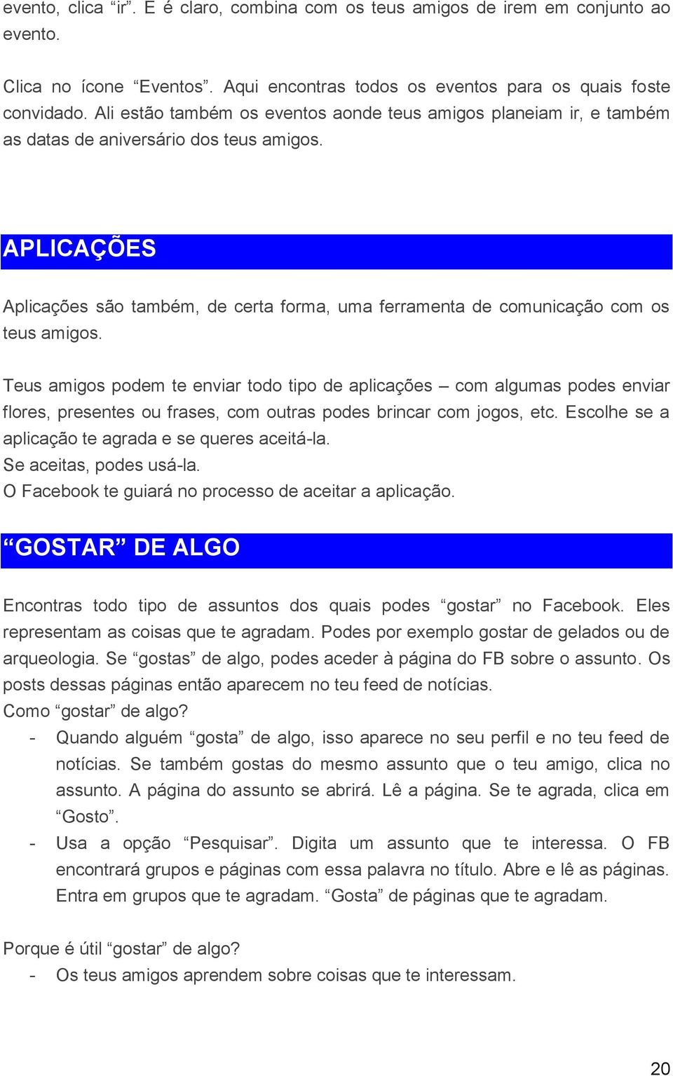 APLICAÇÕES Aplicações são também, de certa forma, uma ferramenta de comunicação com os teus amigos.