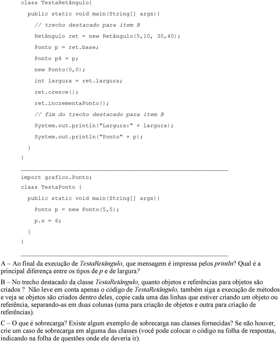 ponto; class TestaPonto { public static void main(string[] args){ Ponto p = new Ponto(5,5); p.x = 6; A Ao final da execução de TestaRetângulo, que mensagem é impressa pelos println?