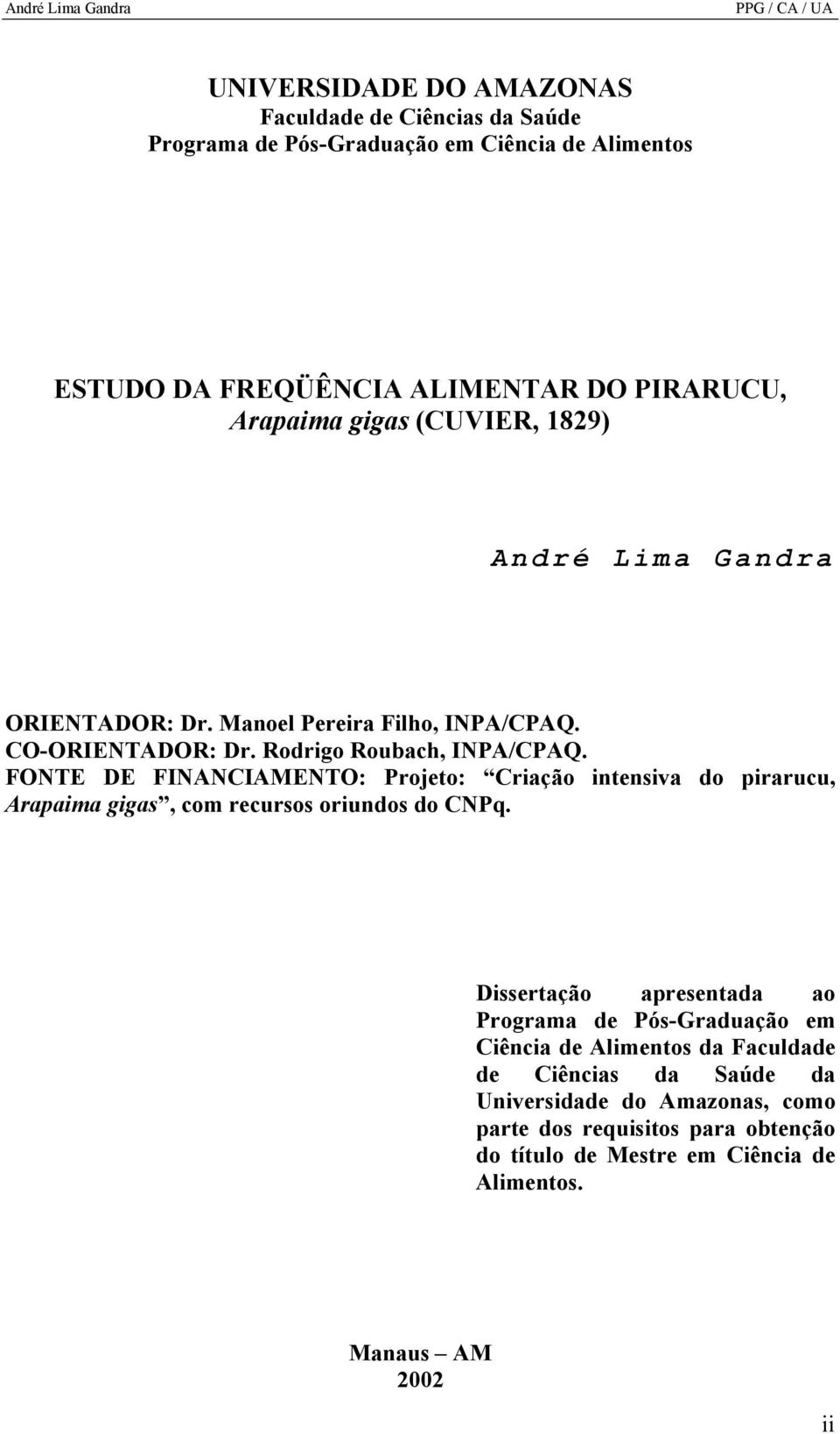 FONTE DE FINANCIAMENTO: Projeto: Criação intensiva do pirarucu, Arapaima gigas, com recursos oriundos do CNPq.