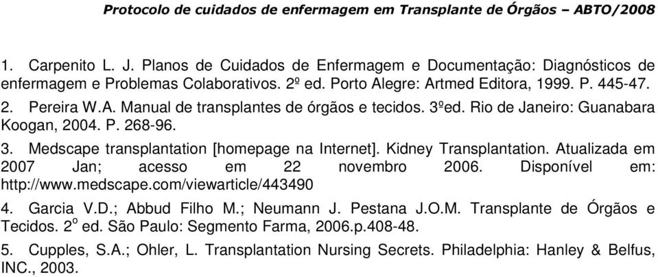 Atualizada em 2007 Jan; acesso em 22 novembro 2006. Disponível em: http://www.medscape.com/viewarticle/443490 4. Garcia V.D.; Abbud Filho M.; Neumann J. Pestana J.O.M. Transplante de Órgãos e Tecidos.